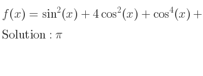 The f(x)=sin^2(x)+4cos^2(x)+cos^4(x)+1 is pi